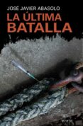 LA ULTIMA BATALLA de ABASOLO, JOSE JAVIER 