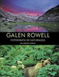 GALEN ROWELL: FOTOGRAFIA DE NATURALEZA. UNA MIRADA INTERIOR di ROWEELL, GALEN 