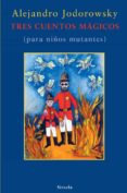 TRES CUENTOS MAGICOS (PARA NIOS MUTANTES) de JODOROWSKY, ALEJANDRO 