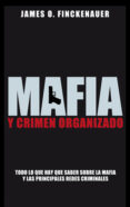 MAFIA Y CRIMEN ORGANIZADO: TODO LO QUE HAY QUE SABER SOBRE LA MAF IA Y LAS PRINCIPALES REDES CRIMINALES di FIHCKENHAUER, JAMES O. 