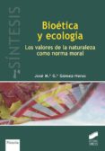 BIOETICA Y ECOLOGIA: LOS VALORES DE LA NATURALEZA COMO NORMA MORA L de GARCIA GOMEZ-HERAS, JOSE MARIA 