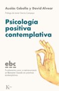 PSICOLOGIA POSITIVA CONTEMPLATIVA: FUNDAMENTOS PARA UN ENTRENAMIENTO EN BIENESTAR BASADO EN PRACTICAS de CEBOLLA I MARTI, AUSIAS  ALVEAR MORON, DAVID 