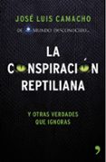 LA CONSPIRACION REPTILIANA Y OTRAS VERDADES QUE IGNORAS de CAMACHO, JOSE LUIS 