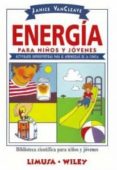 ENERGIA PARA NIOS Y JOVENES: ACTIVIDADES SUPERDIVERTIDAS PARA EL APRENDIZAJE DE LA CIENCIA (BIBLIOTECA CIENTIFICA PARA NIOS Y JOVENES) de VANCLEAVE, JANICE 