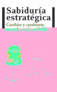 SABIDURIA ESTRATEGICA: CAMBIAR Y CAMBIARSE, CREANDO UN FUTURO MEJ OR di MARTIN ASUERO, ANDRES 