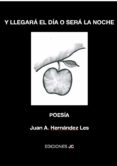 Y LLEGARA EL DIA O SERA LA NOCHE di HERNANDEZ LES, JUAN A. 