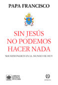 SIN EL NO PODEMOS HACER NADA: SER MISIONEROS EN EL MUNDO DE HOY de BERGOGLIO PAPA FRANCISCO, JORGE 