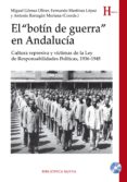 EL BOTIN DE GUERRA EN ANDALUCIA: CULTURA REPRESIVA Y VICTIMAS DE LA LEY DE RESPONSABILIDADES POLITICAS, 1936-1945 di VV.AA. 