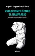VARIACIONES SOBRE EL NAUFRAGIO: ACERCA DE LO IMPOSIBLE DEL CONCLU IR de ORTIZ ALBERO, MIGUEL ANGEL 