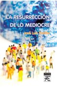 LA RESURRECCIN DE LO MEDIOCRE de PADILLA CORRAL, JOSE LUIS 