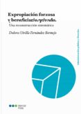 EXPROPIACION FORZOSA Y BENEFICIARIO PRIVADO, UNA RECONSTRUCCION SISTEMATICA di VV.AA. 