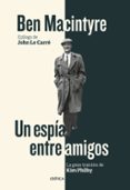 UN ESPIA ENTRE AMIGOS: LA GRAN TRAICION DE KIM PHILBY de MACINTYRE, BEN 