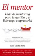 EL MENTOR, GUA DE MENTORING PARA LA GESTION Y EL LIDERAZGO EMPRE SARIAL de SANCHEZ REINA, DANIEL 