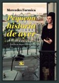 PEQUEA HISTORIA DE AYER: (MEMORIAS, 1931-1958). VISTO Y VIVIDO, EESCUCHO EL SILENCIO, ESPEJO ROTO Y ESPEJUELOS de FORMICA, MERCEDES 