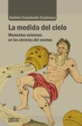 LA MEDIDA DEL CIELO: MOMENTOS ESTELARES EN LAS CIENCIAS DEL COSMO S di CASSINELLO ESPINOSA, ANDRES 