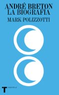 ANDRE BRETON: LA BIOGRAFIA de POLIZZOTTI, MARK 