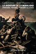 LA AVENTURA DE LA MORALIDAD: PARADIGMAS, FRONTERAS Y PROBLEMAS DE LA ETICA di GOMEZ, CARLOS  MUGUERZA, JAVIER 