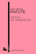 FIESTA AL NOROESTE de MATUTE, ANA MARIA 