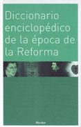 DICCIONARIO ENCICLOPEDICO DE LA EPOCA DE LA REFORMA di VV.AA. 