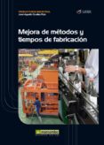 MEJORA DE METODOS Y TIEMPOS DE FABRICACION de CRUELLES RUIZ, JOSE AGUSTIN 