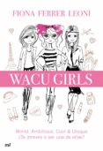WACU GIRLS: WORLD, AMBITIOUS, COOL & UNIQUE, TE ATREVES A SER UNA DE ELLAS? de FERRER LEONI, FIONA 