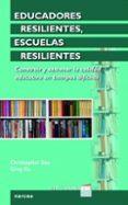 EDUCADORES RESILIENTES, ESCUELAS RESILIENTES: CONSTRUIR Y SOSTENER LA CALIDAD EDUCATIVA EN TIEMPOS DIFICILES de DAY, CHRISTOPHER 