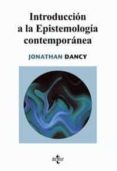 INTRODUCCION A LA EPISTEMOLOGIA CONTEMPORANEA di DANCY, JONATHAN 