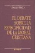 EL DEBATE SOBRE LA ESPECIFICIDAD DE LA MORAL CRISTIANA de TRIGO, TOMAS 