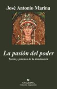 LA PASION DEL PODER: TEORIA Y PRACTICA DE LA DOMINACION de MARINA, JOSE ANTONIO 