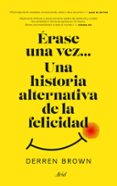 ERASE UNA VEZ  UNA HISTORIA ALTERNATIVA DE LA FELICIDAD di BROWN, DERREN 