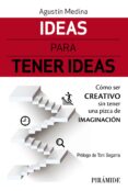 IDEAS PARA TENER IDEAS: COMO SER CREATIVO SIN TENER UNA PIZCA DE IMAGINACION de MEDINA, AGUSTIN 