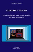 CORTAR Y PEGAR: LA FRAGMENTACION VISUAL EN LOS ORIGENES DEL TEXTO INFORMATICO di ABRIL, GONZALO 