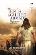 JESUS, EL GALILEO ARMADO: HISTORIA LAICA DE JESUS de MONTSERRAT TORRENTS, JOSEP 