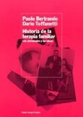 HISTORIA DE LA TERAPIA FAMILIAR: LOS PERSONAJES Y LAS IDEAS di BERTRANDO, PAOLO  TOFFANET, DARIO 