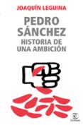 PEDRO SANCHEZ, HISTORIA DE UNA AMBICION de LEGUINA, JOAQUIN 