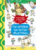 APRENDE A ESCRIBIR CON TUS AMIGAS LAS LETRAS DIVERTIDAS de LOPEZ AVILA, PILAR 