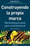 CONSTRUYENDO LA PROPIA MARCA: MARKETING PERSONAL PARA UN PROFESIO NAL di SCHNEER, MANUEL 