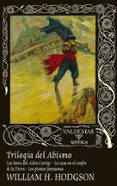 TRILOGIA DEL ABISMO (2 ED.): LOS BOTES DEL GLEN CARRIG; LA CASA EN EL CONFIN DE LA TIERRA; LOS PIRATAS FANTASMAS di HODGSON, WILLIAM HOPE 