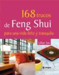168 TRUCOS DE FENG SHUI PARA UNA VIDA FELIZ Y TRANQUILA de TOO, LILLIAN 