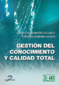 GESTION DEL CONOCIMIENTO Y CALIDAD TOTAL de QUINTANA GARCIA, CRISTINA  BENAVIDES VELASCO, CARLOS 