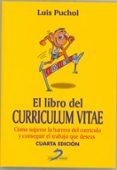 EL LIBRO DEL CURRICULUM VITAE (4 ED.): COMO SUPERAR LA BARRERA D EL CURRICULO Y CONSEGUIR EL TRABAJO QUE DESEAS di PUCHOL, LUIS 