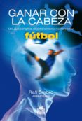 GANAR CON LA CABEZA: UNA GUIA COMPLETA DE ENTRENAMIENTO MENTAL PA RA EL FUTBOL di SREBRO, RAFI 