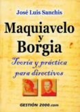 MAQUIAVELO Y BORGIA: TEORIA Y PRACTICA PARA DIRECTIVOS di SANCHIS, JOSE LUIS 