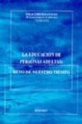 LA EDUCACION DE PERSONAS ADULTAS: RETO DE NUESTRO TIEMPO de LOPEZ-BARAJAS ZAYAS, EMILIO 
