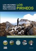 LOS MEJORES RECORRIDOS PARA CONOCER PIRINEOS: EXCURSIONES Y ASCEN SIONES PARA TODOS LOS NIVELES de LOPEZ, GORKA 