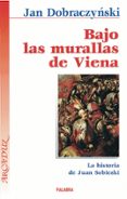 BAJO LAS MURALLAS DE VIENA: LA HISTORIA DE JUAN SOBIESKI di DOBRACZYNSKI, JAN 