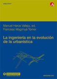 LA INGENIERIA EN LA EVOLUCION DE LA URBANISTICA de HERCE VALLEJO, MANUEL  MAGRINYA TORNER, FRANCESC 
