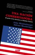 UNA NACION CONSERVADORA: EL PODER DE LA DERECHA EN ESTADOS UNIDOS de MICKLETHWAIT, JOHN  WOOLDRIDGE, ADRIAN 