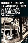 MODERNIDAD EN LA ARQUITECTURA DE LA ESPAA REPUBLICANA de BOHIGAS, ORIOL 