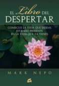 EL LIBRO DEL DESPERTAR: CONSIGUE LA VIDA QUE DESEAS ESTANDO PRESE NTE EN LA VIDA QUE YA TIENES di NEPO, MARK 